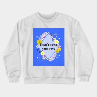 Don’t text your ex funny Crewneck Sweatshirt